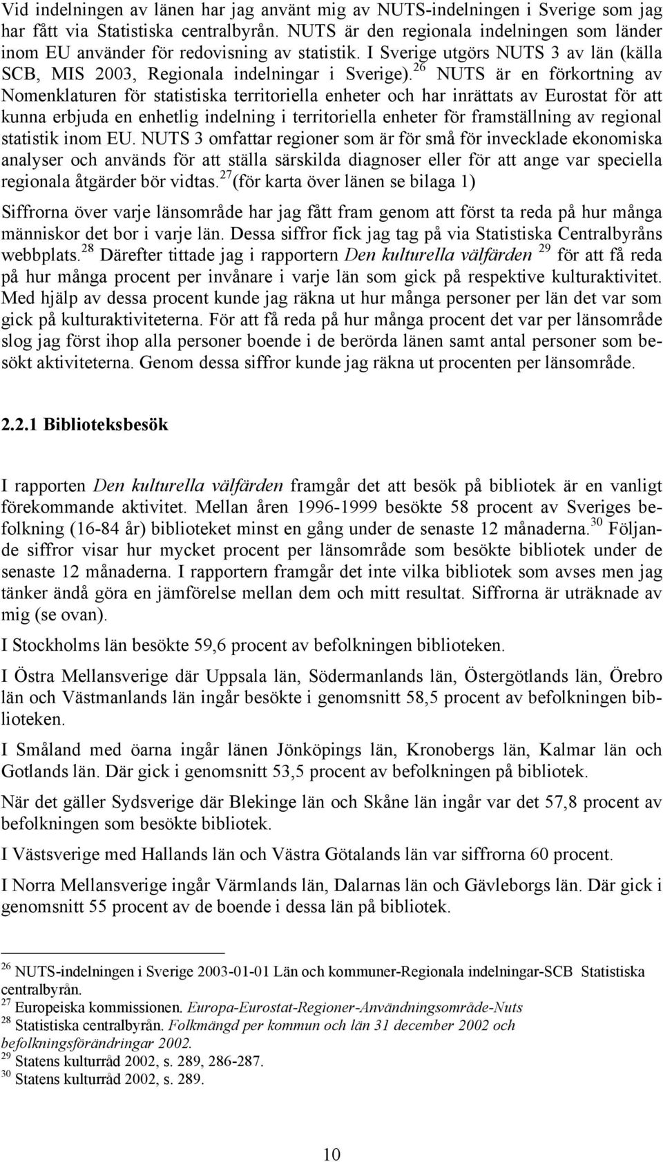 26 NUTS är en förkortning av Nomenklaturen för statistiska territoriella enheter och har inrättats av Eurostat för att kunna erbjuda en enhetlig indelning i territoriella enheter för framställning av