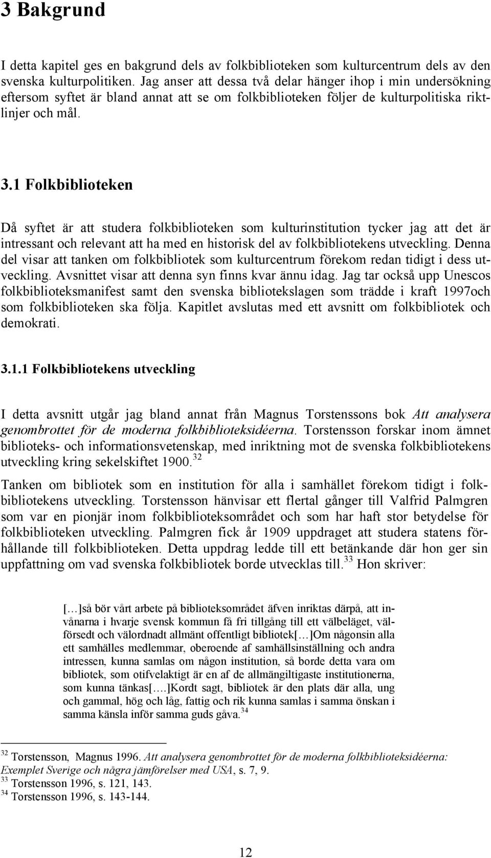 1 Folkbiblioteken Då syftet är att studera folkbiblioteken som kulturinstitution tycker jag att det är intressant och relevant att ha med en historisk del av folkbibliotekens utveckling.