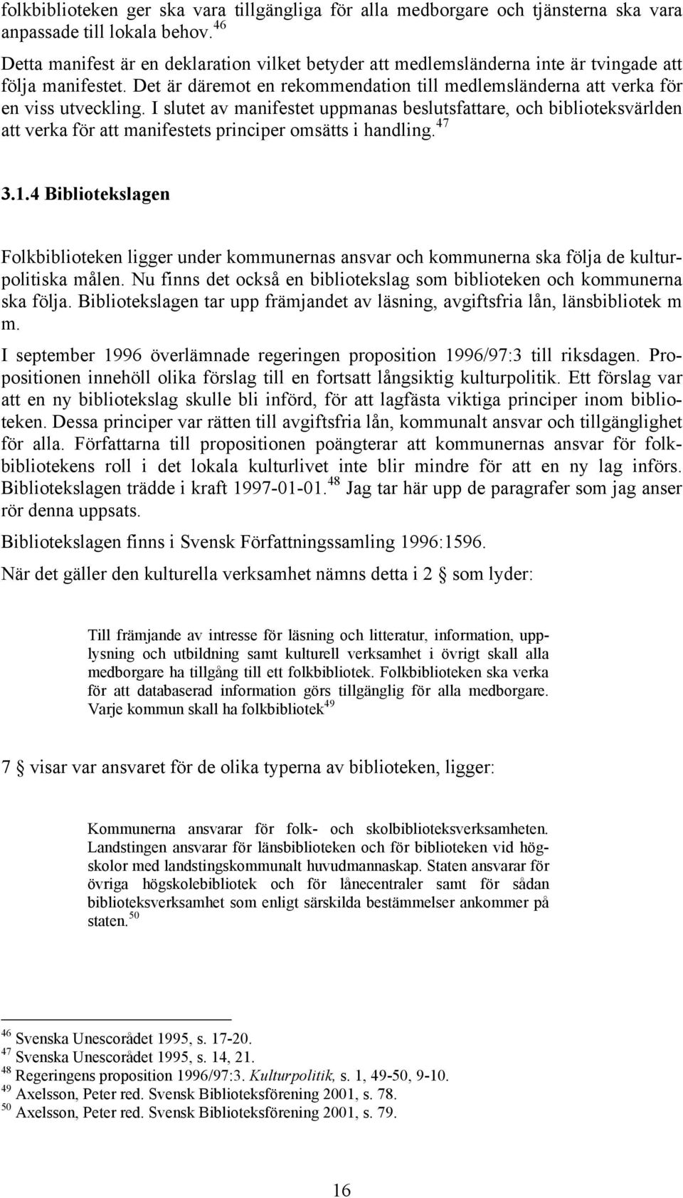 I slutet av manifestet uppmanas beslutsfattare, och biblioteksvärlden att verka för att manifestets principer omsätts i handling. 47 3.1.