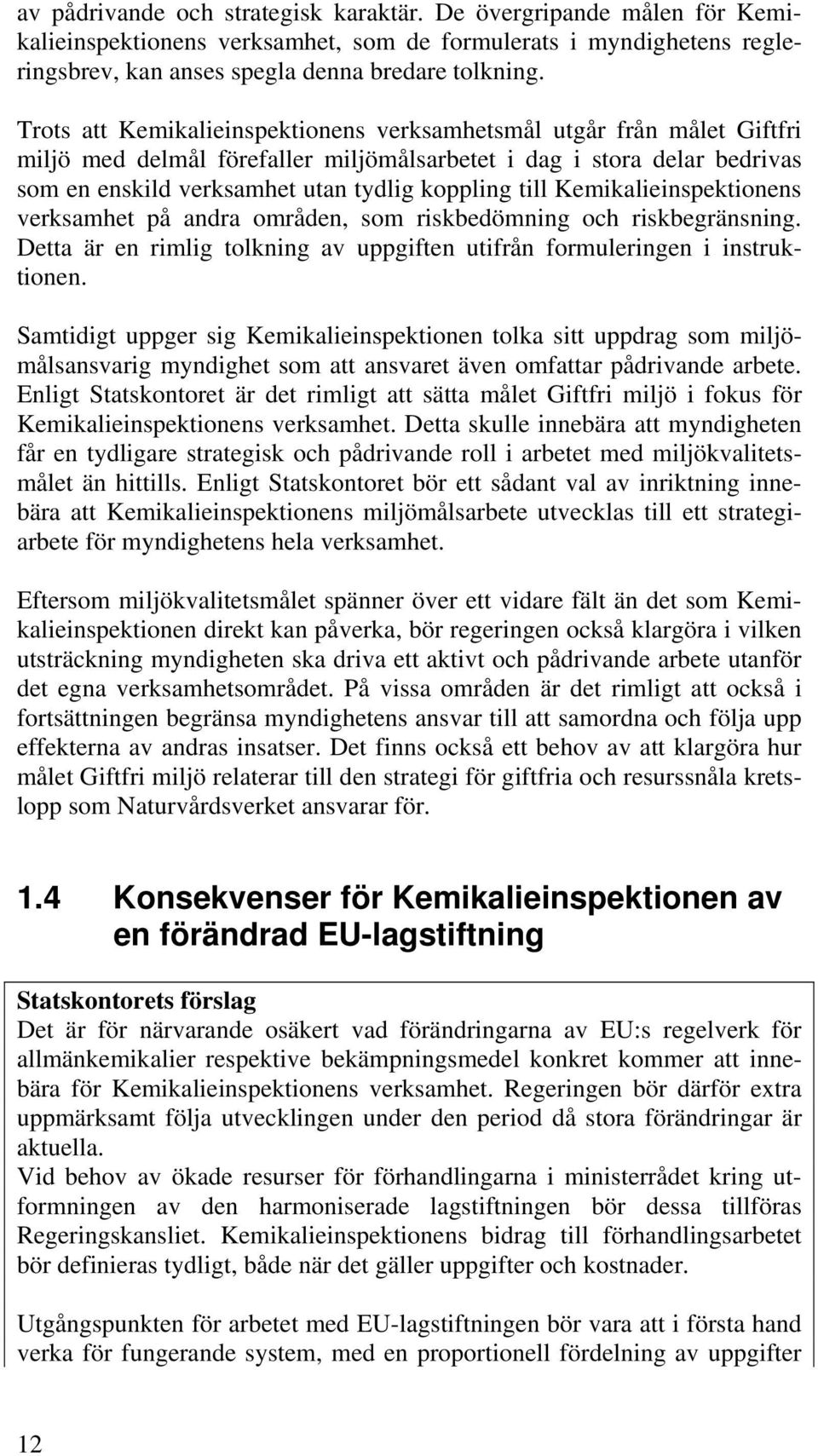 Kemikalieinspektionens verksamhet på andra områden, som riskbedömning och riskbegränsning. Detta är en rimlig tolkning av uppgiften utifrån formuleringen i instruktionen.