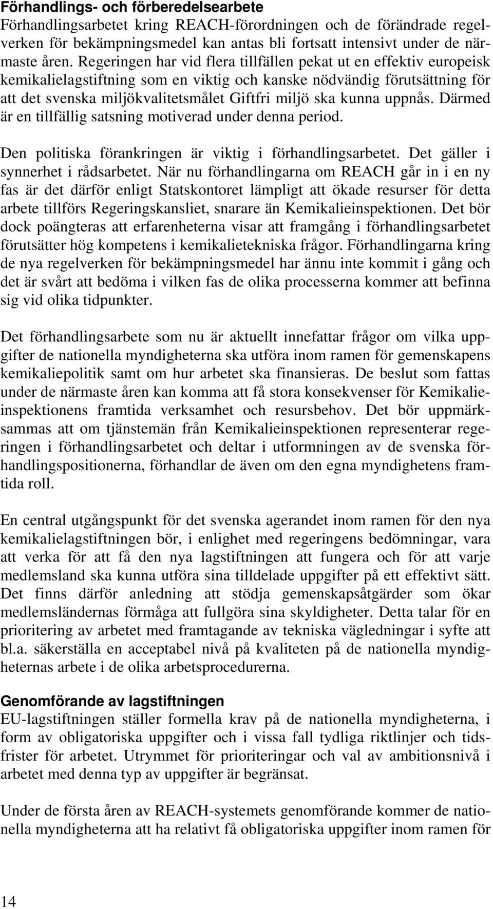 kunna uppnås. Därmed är en tillfällig satsning motiverad under denna period. Den politiska förankringen är viktig i förhandlingsarbetet. Det gäller i synnerhet i rådsarbetet.