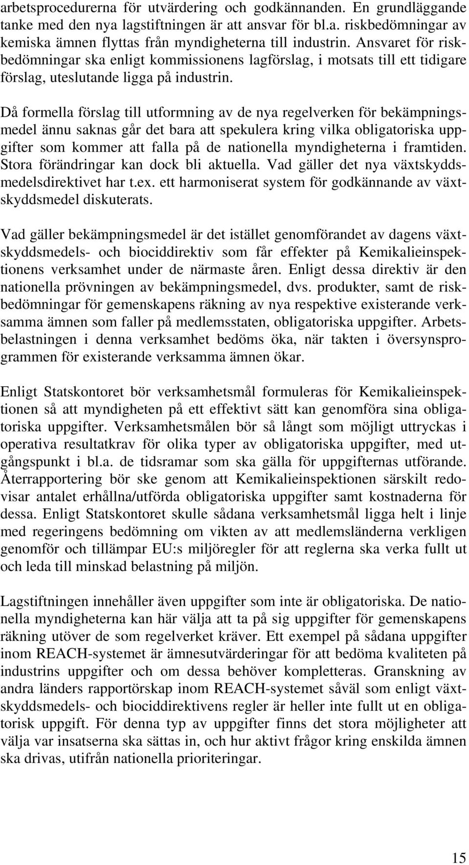 Då formella förslag till utformning av de nya regelverken för bekämpningsmedel ännu saknas går det bara att spekulera kring vilka obligatoriska uppgifter som kommer att falla på de nationella