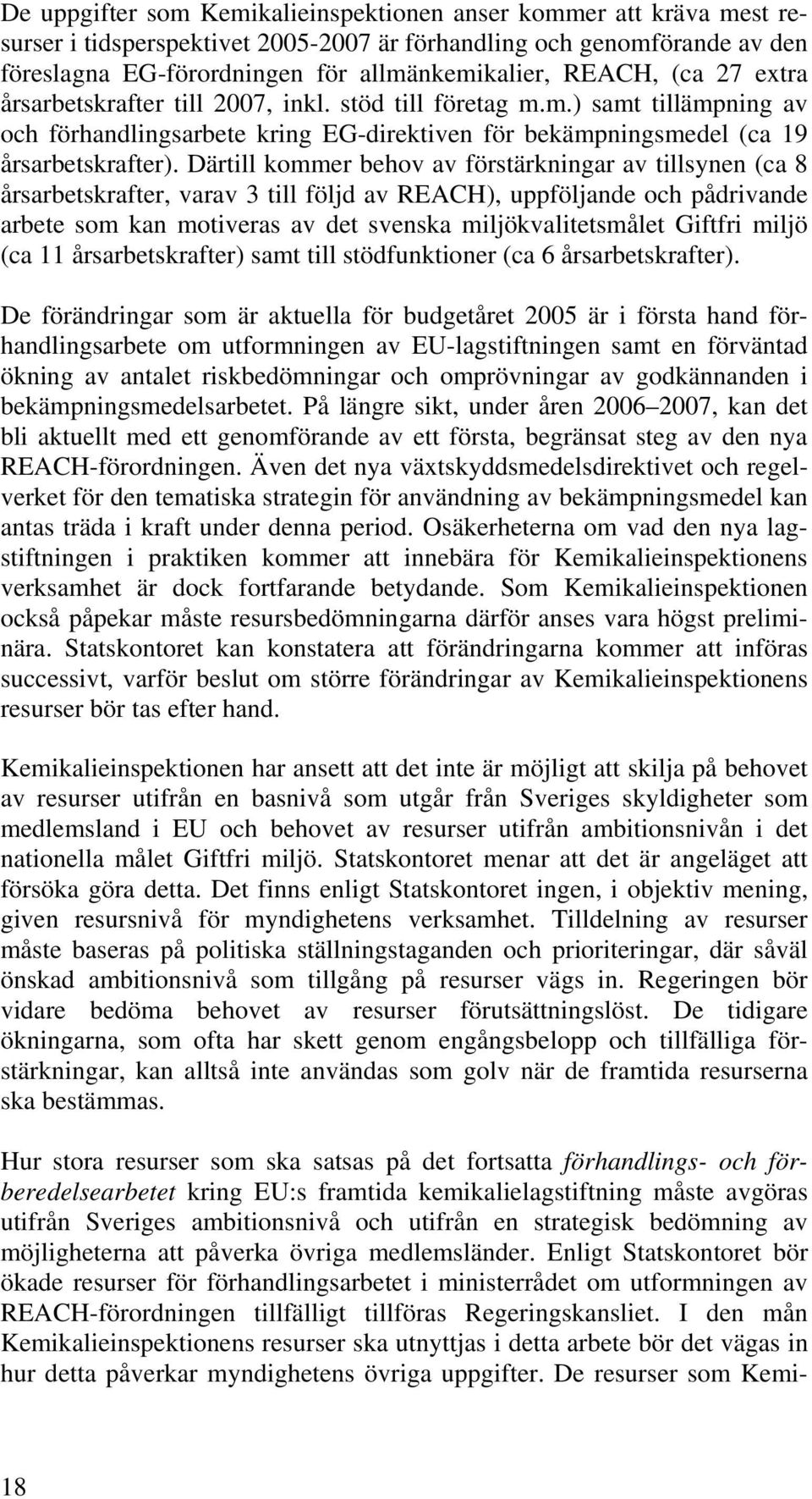 Därtill kommer behov av förstärkningar av tillsynen (ca 8 årsarbetskrafter, varav 3 till följd av REACH), uppföljande och pådrivande arbete som kan motiveras av det svenska miljökvalitetsmålet