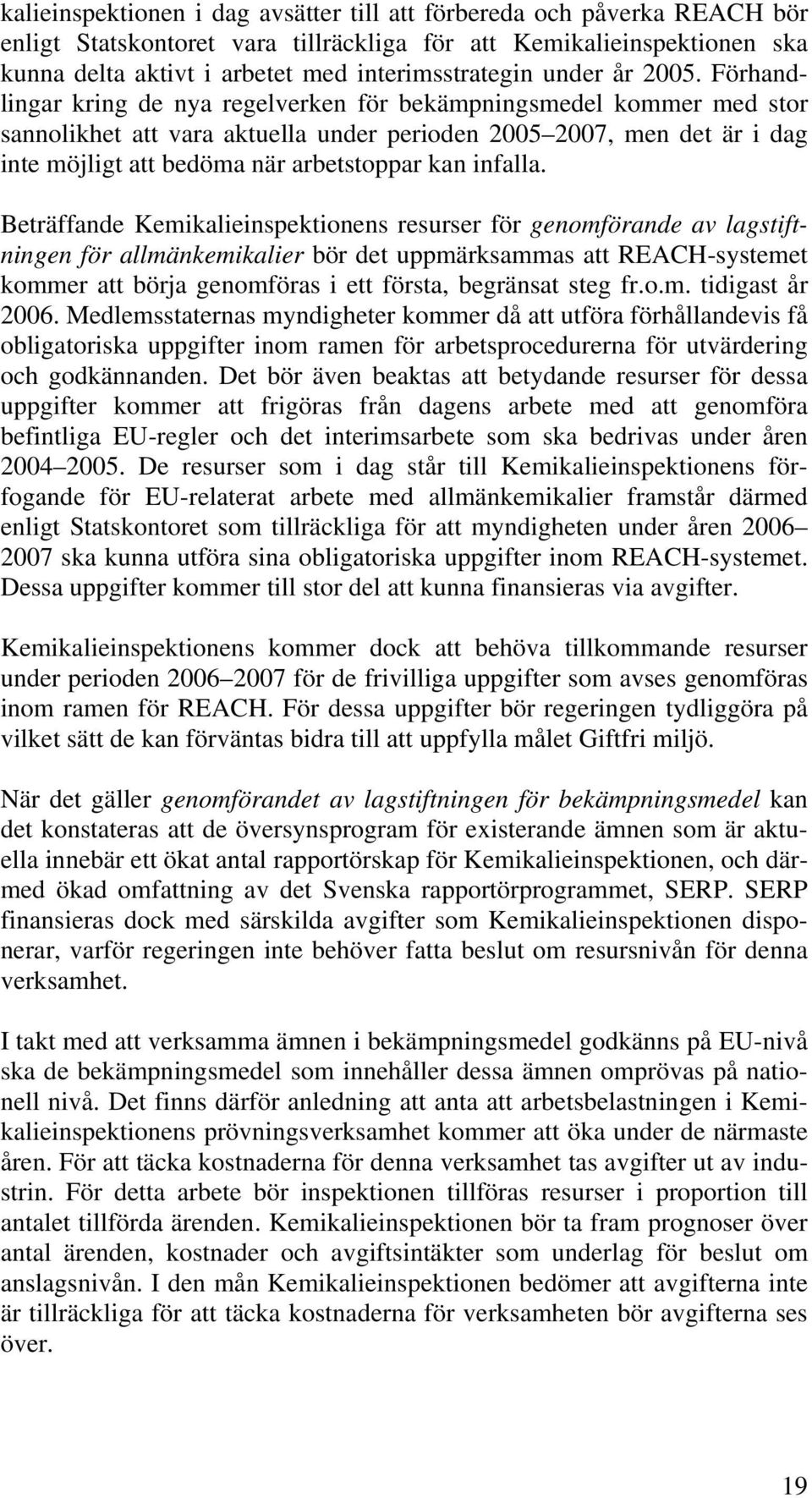 Förhandlingar kring de nya regelverken för bekämpningsmedel kommer med stor sannolikhet att vara aktuella under perioden 2005 2007, men det är i dag inte möjligt att bedöma när arbetstoppar kan