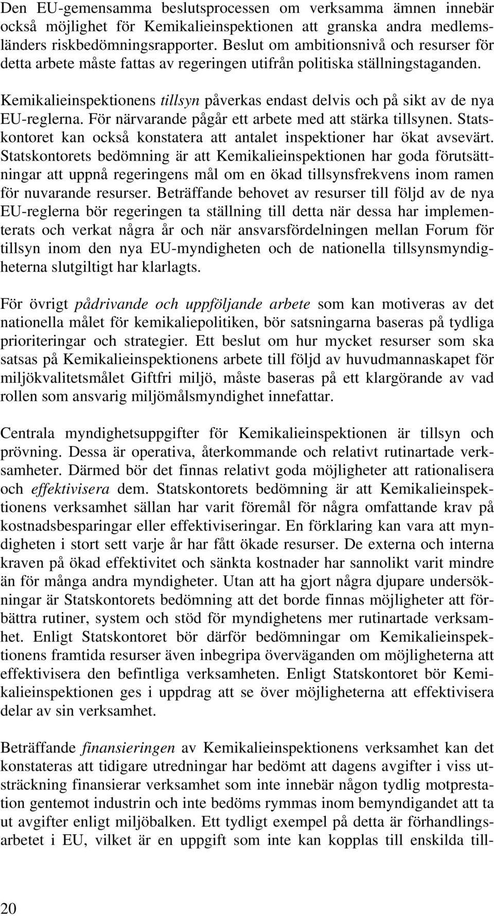 Kemikalieinspektionens tillsyn påverkas endast delvis och på sikt av de nya EU-reglerna. För närvarande pågår ett arbete med att stärka tillsynen.