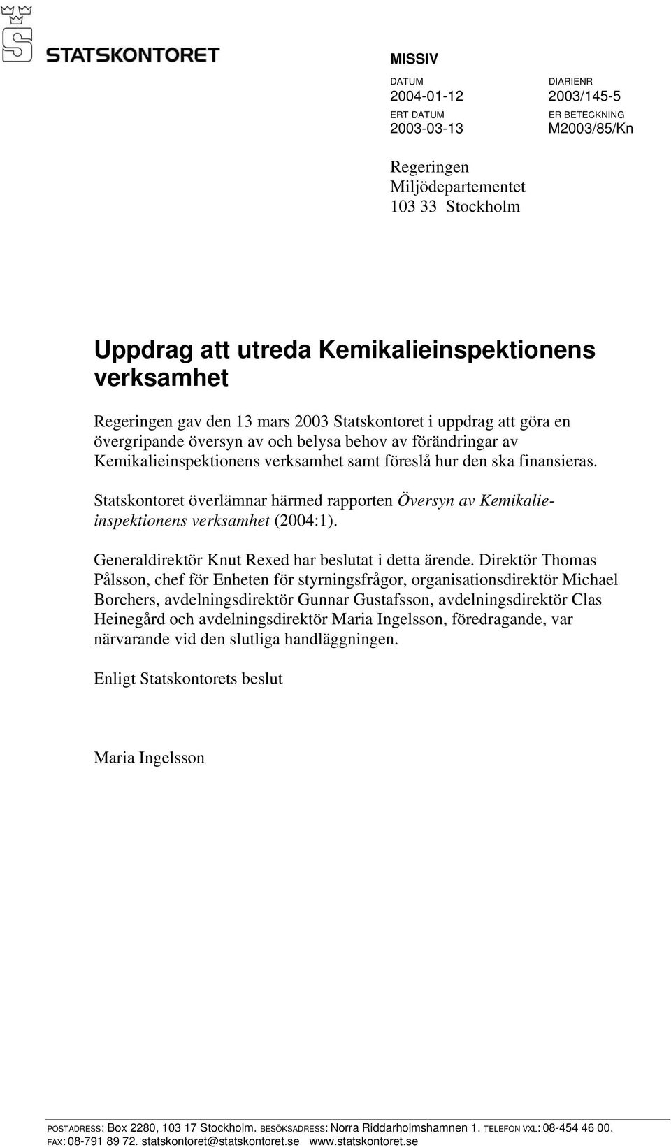 Statskontoret överlämnar härmed rapporten Översyn av Kemikalieinspektionens verksamhet (2004:1). Generaldirektör Knut Rexed har beslutat i detta ärende.
