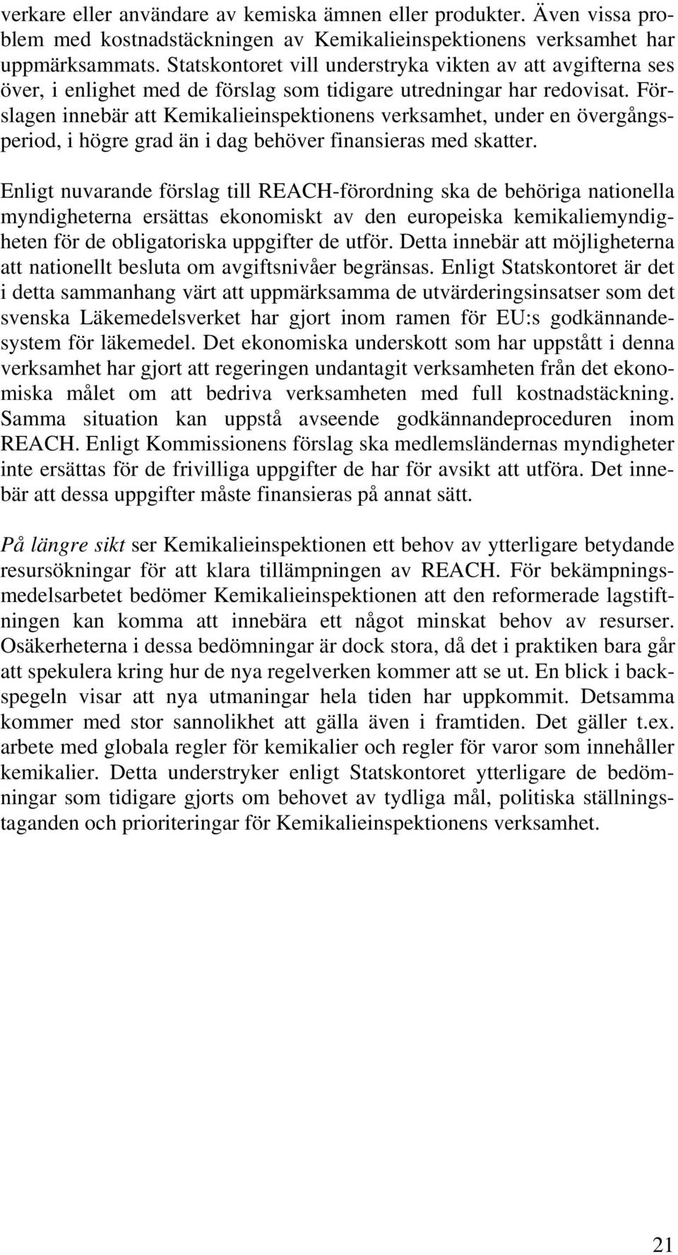 Förslagen innebär att Kemikalieinspektionens verksamhet, under en övergångsperiod, i högre grad än i dag behöver finansieras med skatter.