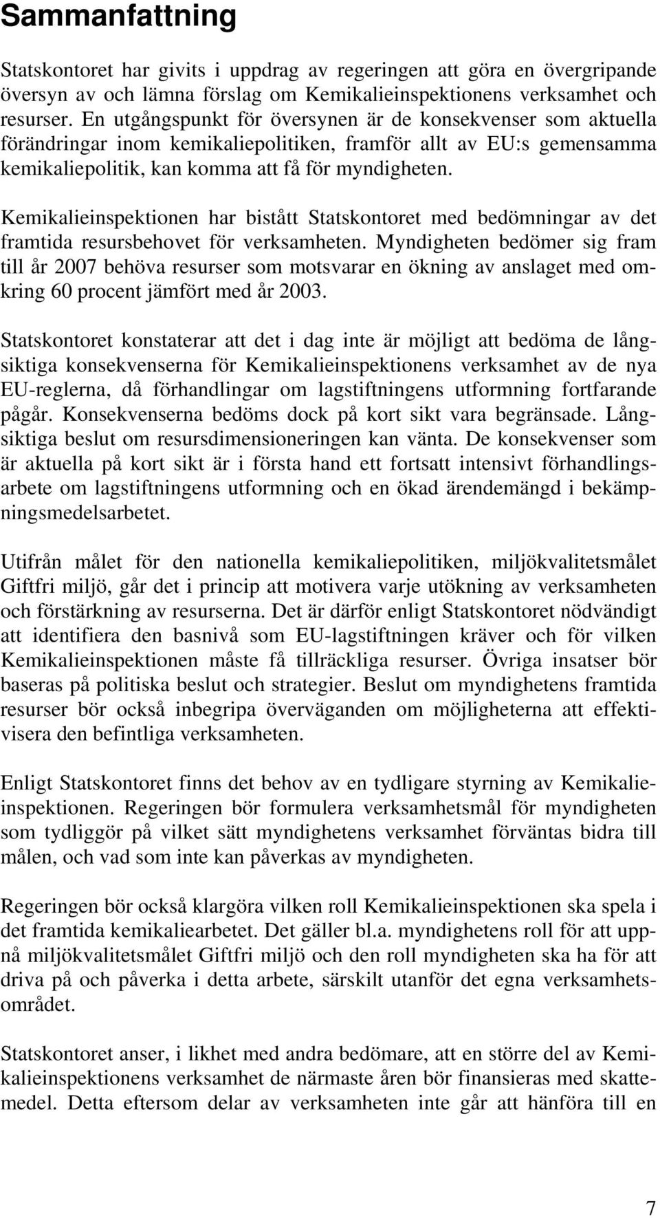 Kemikalieinspektionen har bistått Statskontoret med bedömningar av det framtida resursbehovet för verksamheten.