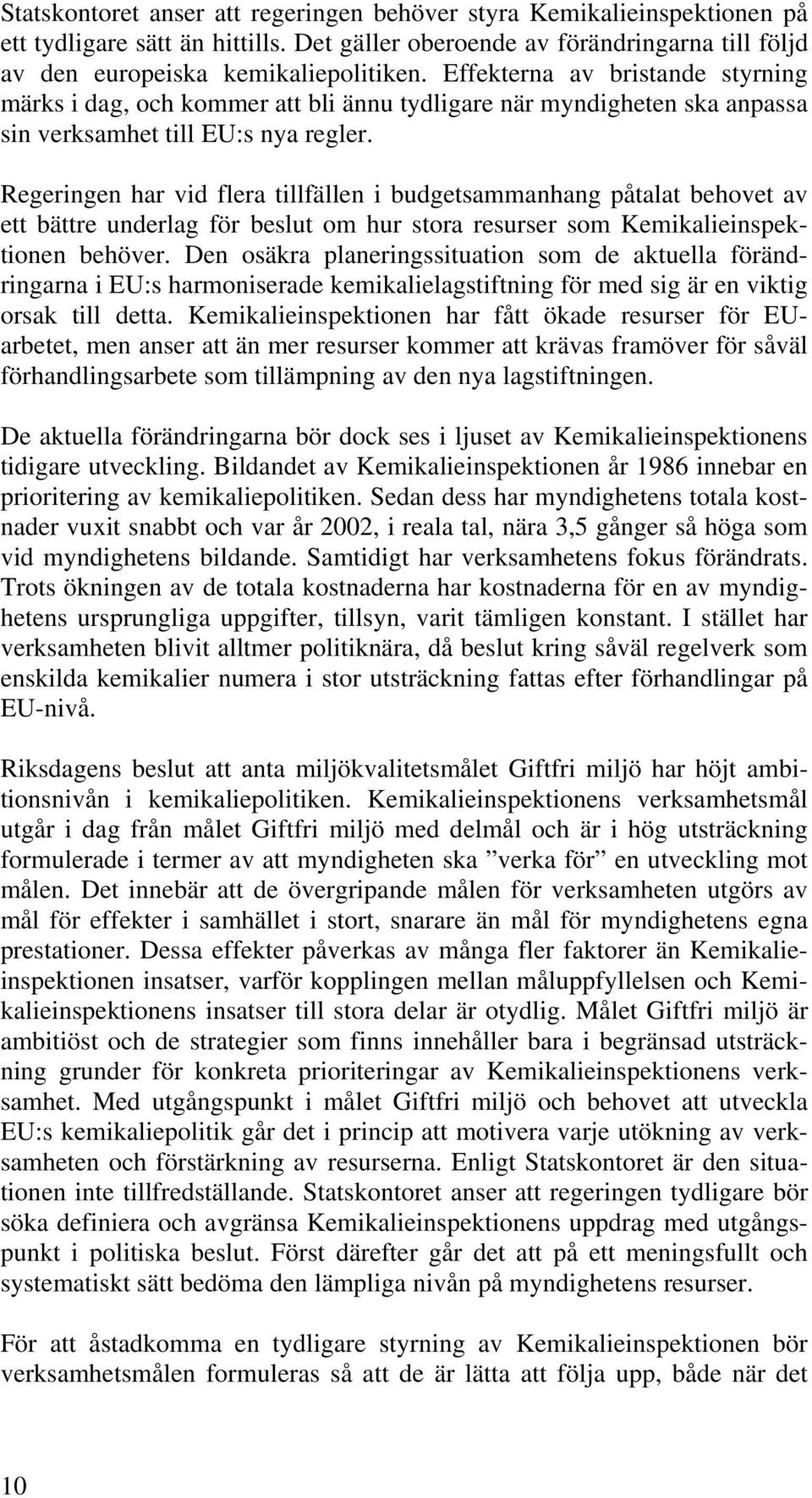 Regeringen har vid flera tillfällen i budgetsammanhang påtalat behovet av ett bättre underlag för beslut om hur stora resurser som Kemikalieinspektionen behöver.