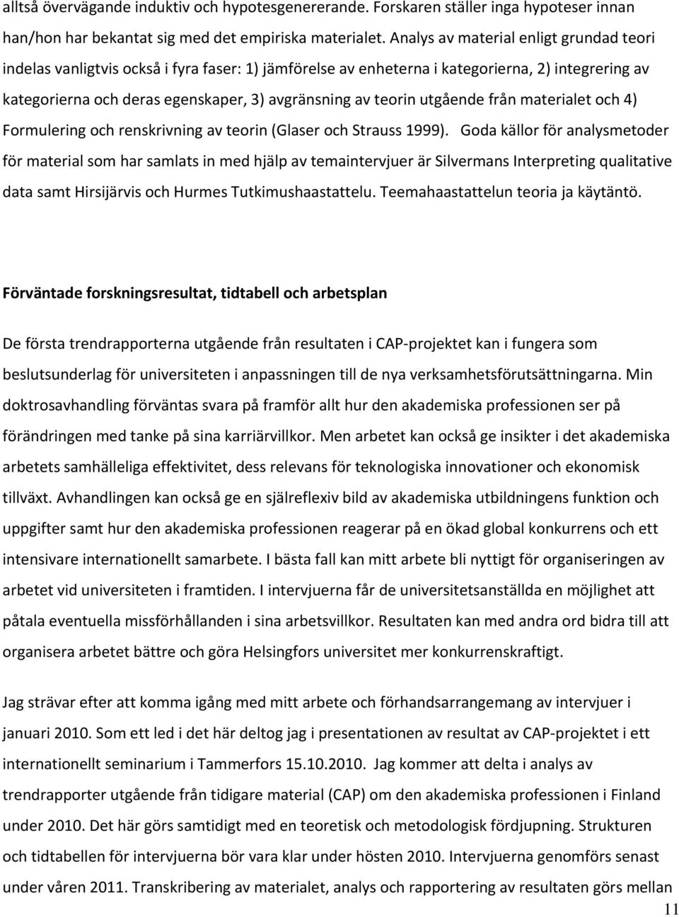 utgående från materialet och 4) Formulering och renskrivning av teorin (Glaser och Strauss 1999).