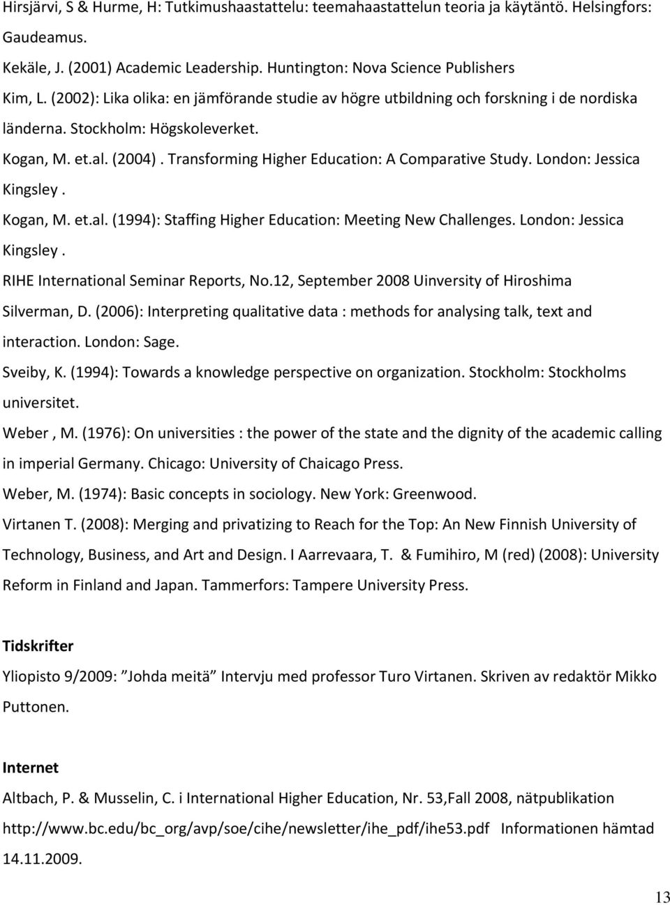 Transforming Higher Education: A Comparative Study. London: Jessica Kingsley. Kogan, M. et.al. (1994): Staffing Higher Education: Meeting New Challenges. London: Jessica Kingsley. RIHE International Seminar Reports, No.