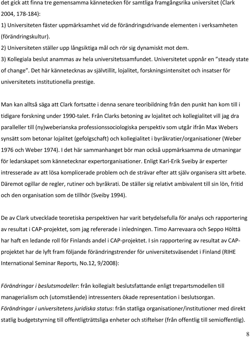 Universitetet uppnår en steady state of change. Det här kännetecknas av självtillit, lojalitet, forskningsintensitet och insatser för universitetets institutionella prestige.