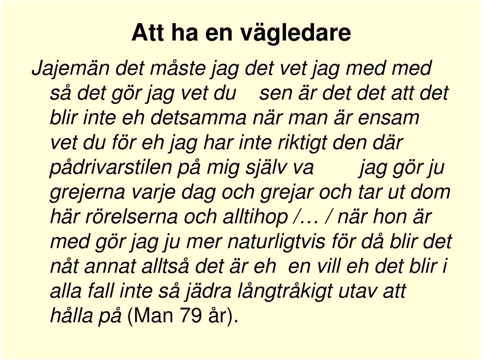 varje dag och grejar och tar ut dom här rörelserna och alltihop / / när hon är med gör jag ju mer naturligtvis för då