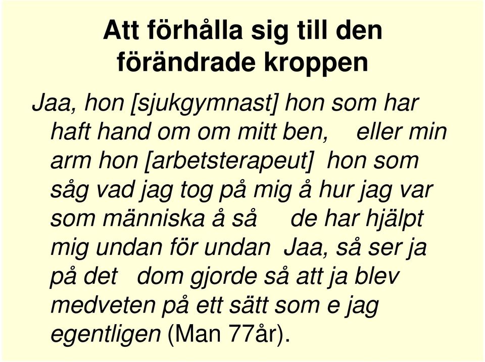 mig å hur jag var som människa å så de har hjälpt mig undan för undan Jaa, så ser ja