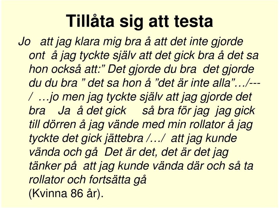 Ja å det gick så bra för jag jag gick till dörren å jag vände med min rollator å jag tyckte det gick jättebra / / att jag kunde