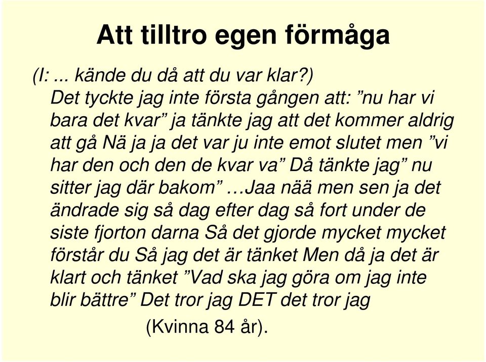 emot slutet men vi har den och den de kvar va Då tänkte jag nu sitter jag där bakom Jaa nää men sen ja det ändrade sig så dag efter dag