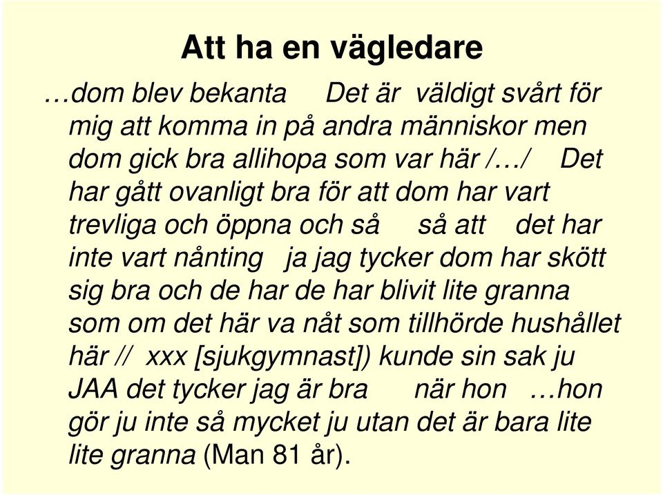 tycker dom har skött sig bra och de har de har blivit lite granna som om det här va nåt som tillhörde hushållet här // xxx