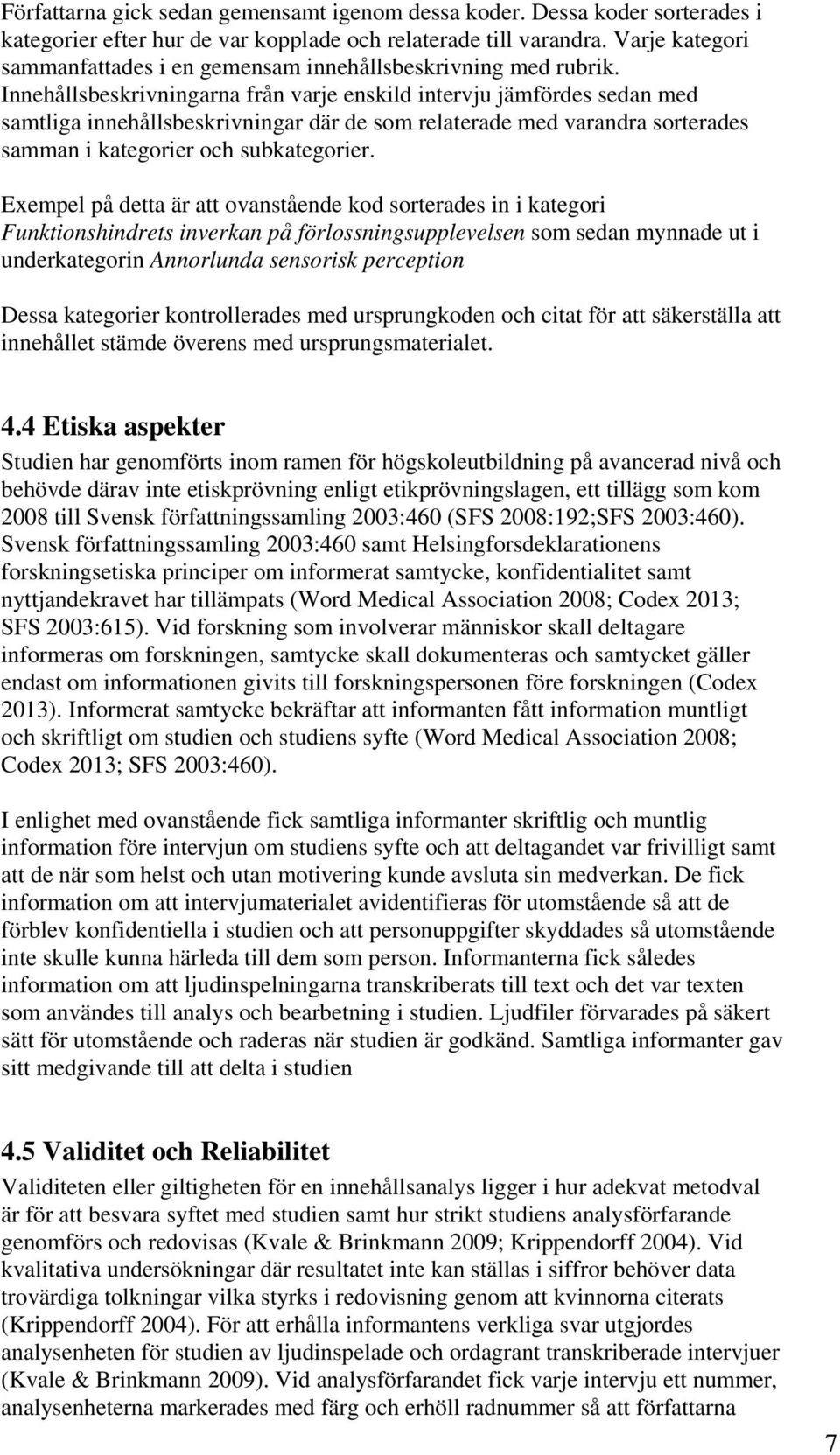 Innehållsbeskrivningarna från varje enskild intervju jämfördes sedan med samtliga innehållsbeskrivningar där de som relaterade med varandra sorterades samman i kategorier och subkategorier.