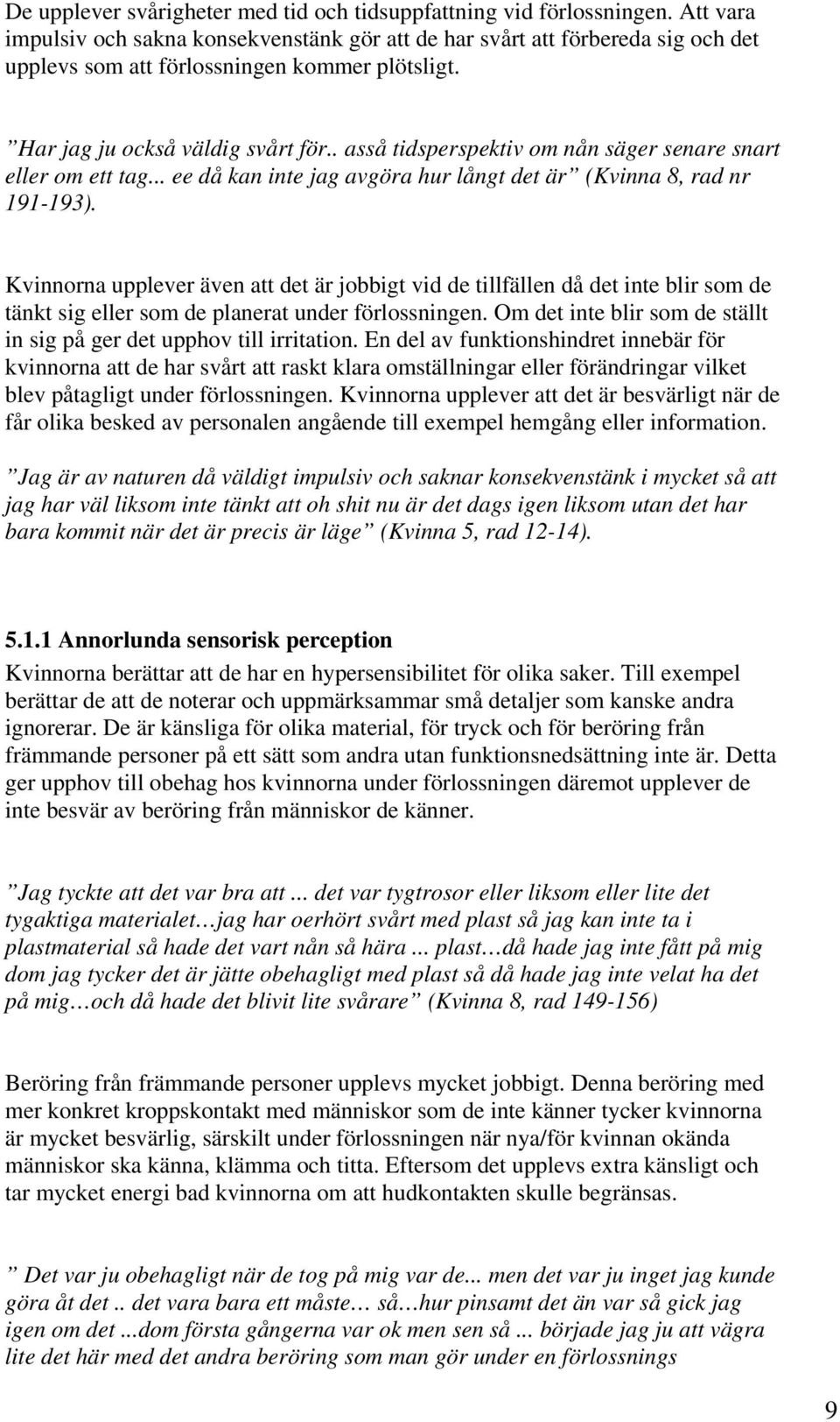 . asså tidsperspektiv om nån säger senare snart eller om ett tag... ee då kan inte jag avgöra hur långt det är (Kvinna 8, rad nr 191-193).