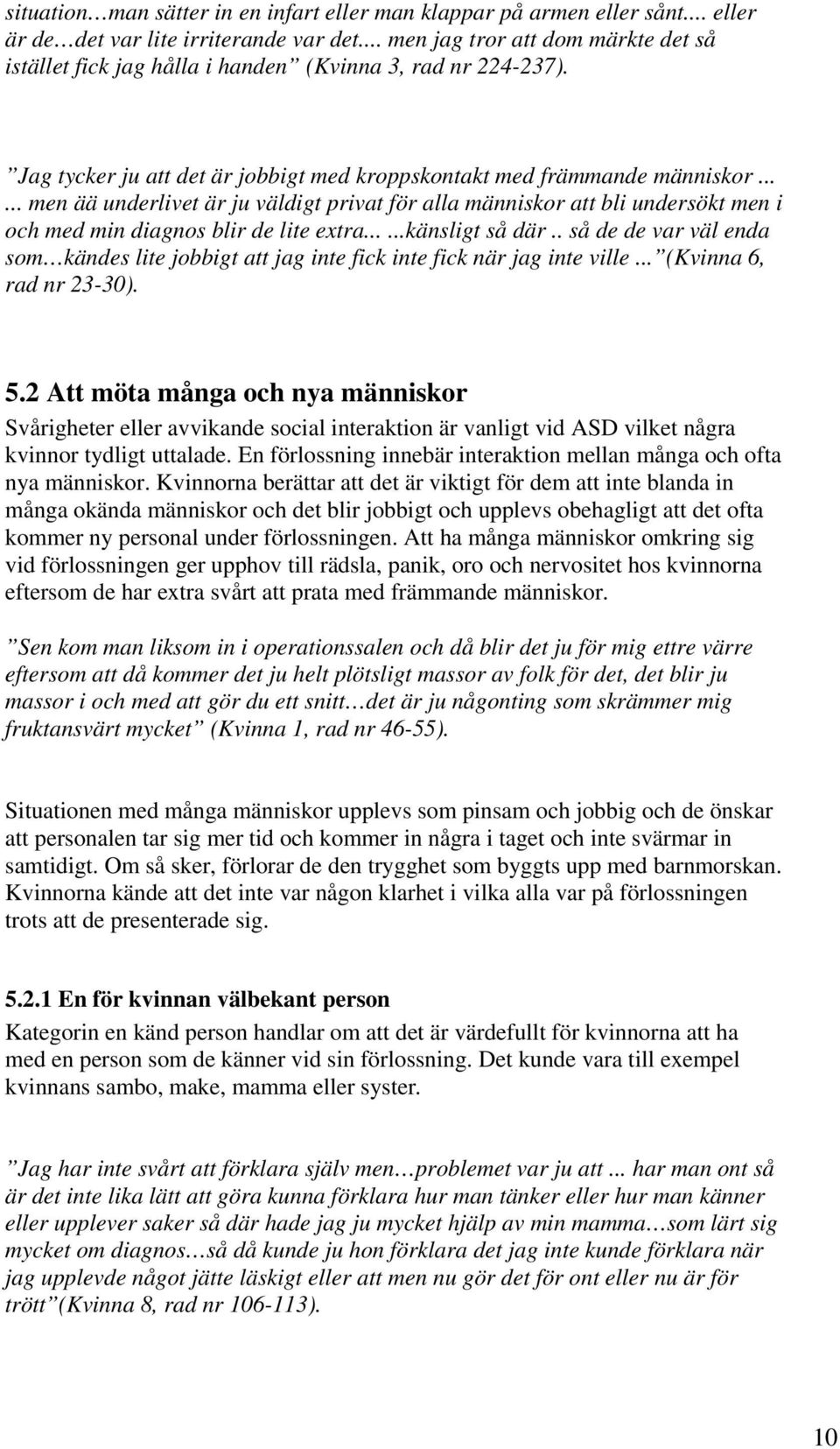 ..... men ää underlivet är ju väldigt privat för alla människor att bli undersökt men i och med min diagnos blir de lite extra......känsligt så där.