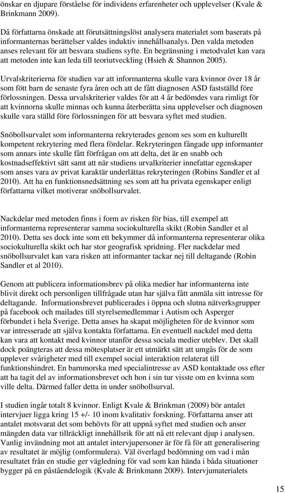 Den valda metoden anses relevant för att besvara studiens syfte. En begränsning i metodvalet kan vara att metoden inte kan leda till teoriutveckling (Hsieh & Shannon 2005).