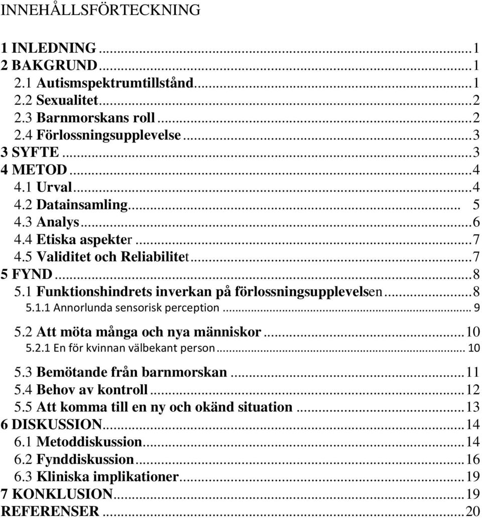 .. 9 5.2 Att möta många och nya människor... 10 5.2.1 En för kvinnan välbekant person... 10 5.3 Bemötande från barnmorskan... 11 5.4 Behov av kontroll... 12 5.