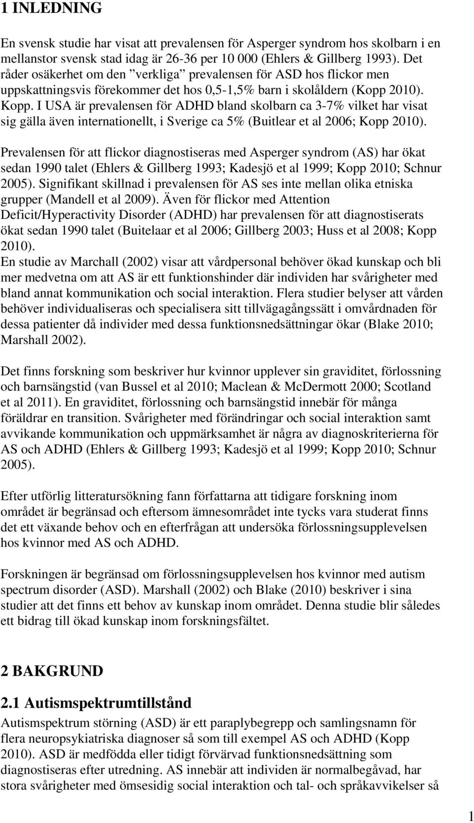 I USA är prevalensen för ADHD bland skolbarn ca 3-7% vilket har visat sig gälla även internationellt, i Sverige ca 5% (Buitlear et al 2006; Kopp 2010).