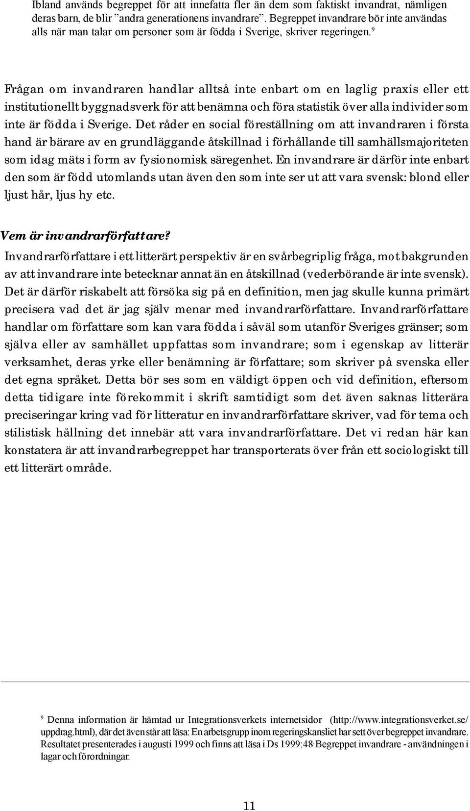 9 Frågan om invandraren handlar alltså inte enbart om en laglig praxis eller ett institutionellt byggnadsverk för att benämna och föra statistik över alla individer som inte är födda i Sverige.