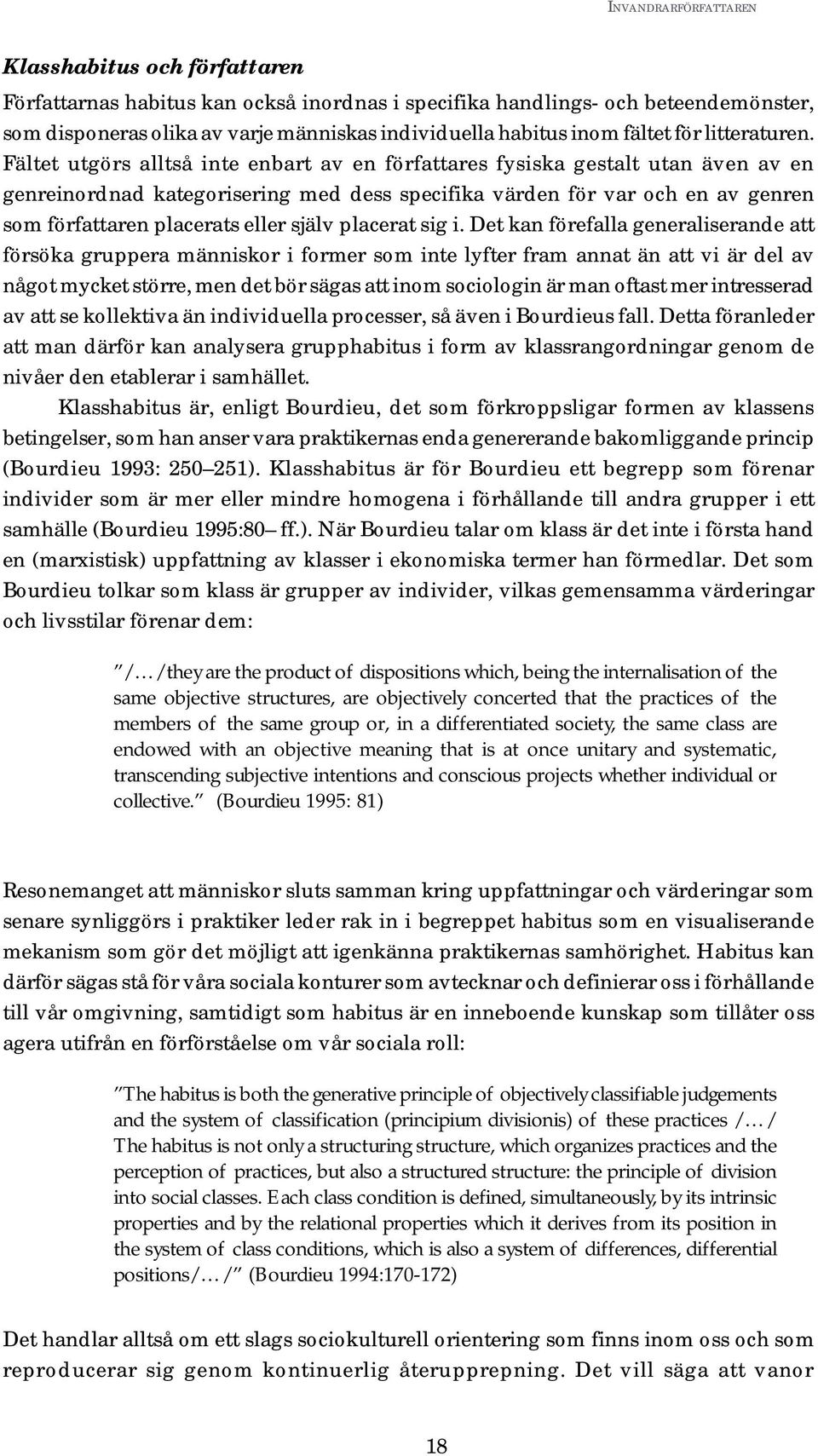 Fältet utgörs alltså inte enbart av en författares fysiska gestalt utan även av en genreinordnad kategorisering med dess specifika värden för var och en av genren som författaren placerats eller