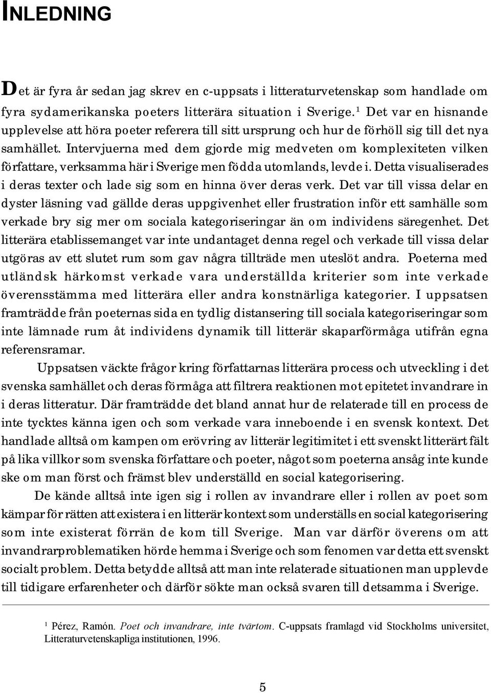 Intervjuerna med dem gjorde mig medveten om komplexiteten vilken författare, verksamma här i Sverige men födda utomlands, levde i.