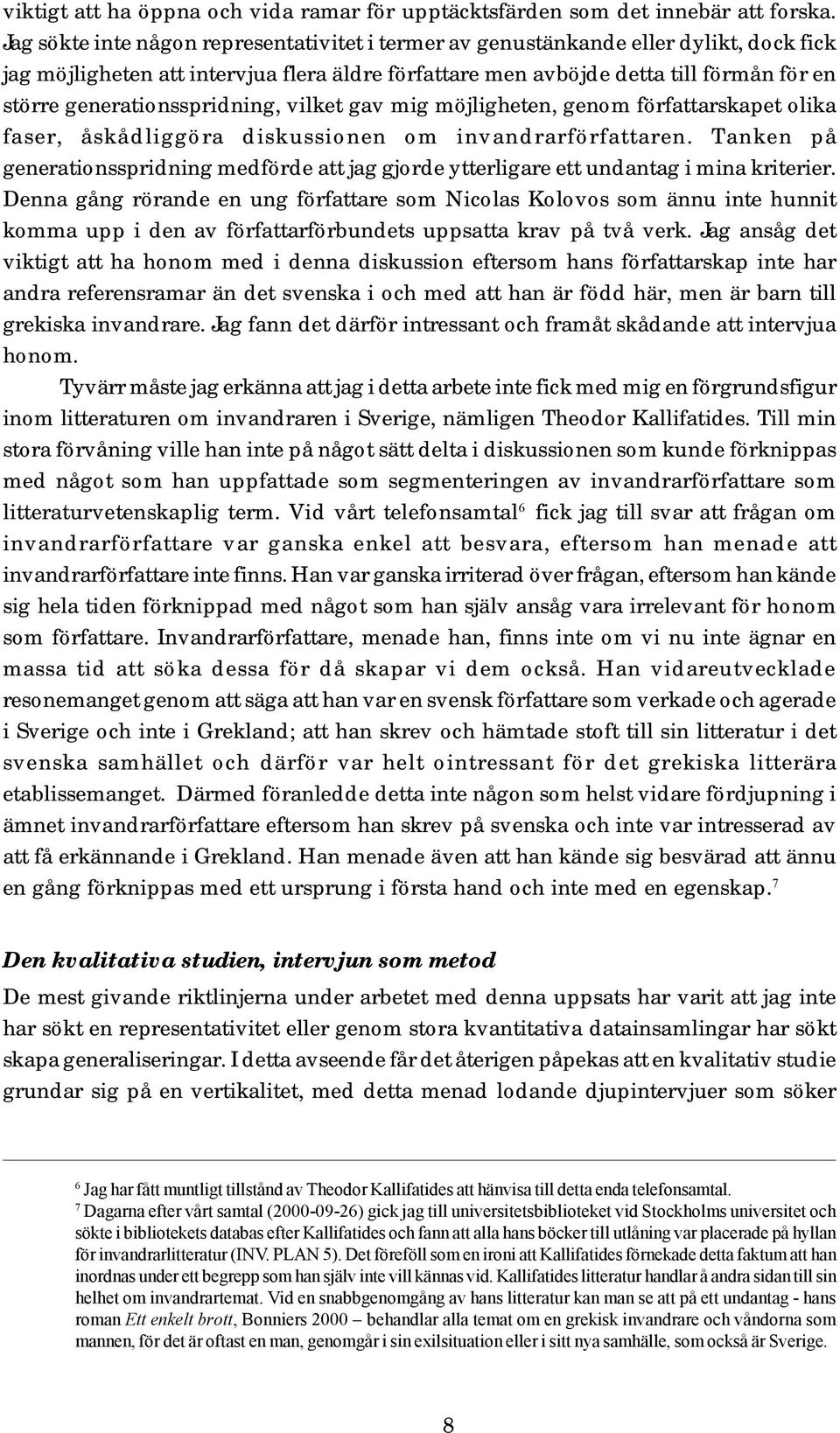 generationsspridning, vilket gav mig möjligheten, genom författarskapet olika faser, åskådliggöra diskussionen om invandrarförfattaren.