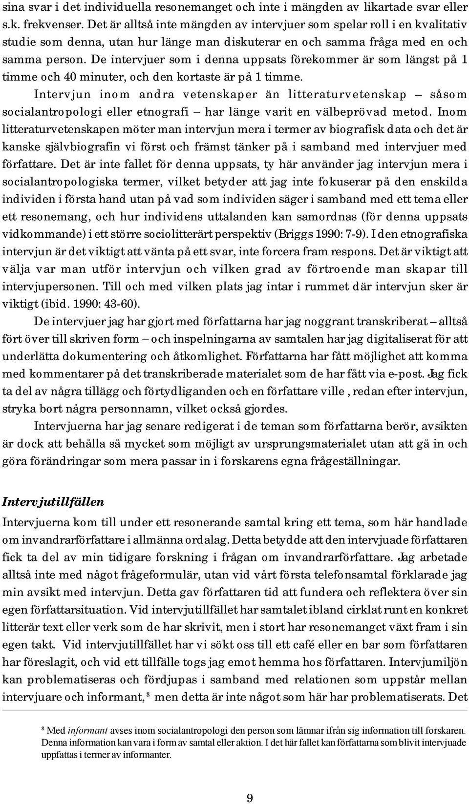 De intervjuer som i denna uppsats förekommer är som längst på 1 timme och 40 minuter, och den kortaste är på 1 timme.