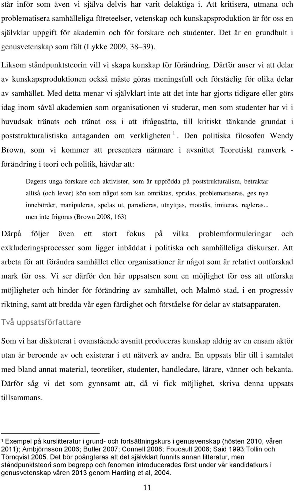 Det är en grundbult i genusvetenskap som fält (Lykke 2009, 38 39). Liksom ståndpunktsteorin vill vi skapa kunskap för förändring.