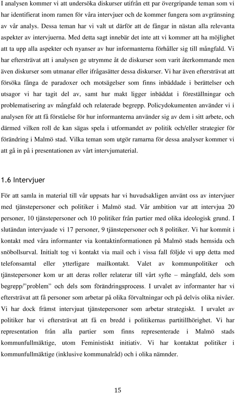 Med detta sagt innebär det inte att vi kommer att ha möjlighet att ta upp alla aspekter och nyanser av hur informanterna förhåller sig till mångfald.