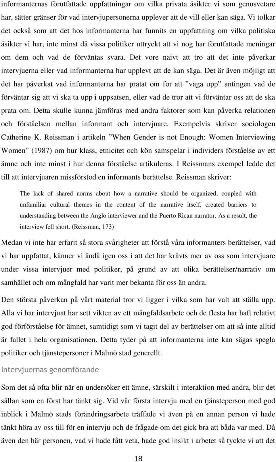 vad de förväntas svara. Det vore naivt att tro att det inte påverkar intervjuerna eller vad informanterna har upplevt att de kan säga.