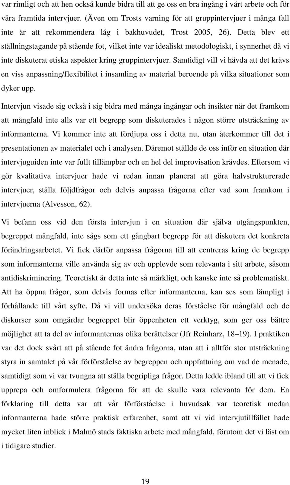 Detta blev ett ställningstagande på stående fot, vilket inte var idealiskt metodologiskt, i synnerhet då vi inte diskuterat etiska aspekter kring gruppintervjuer.