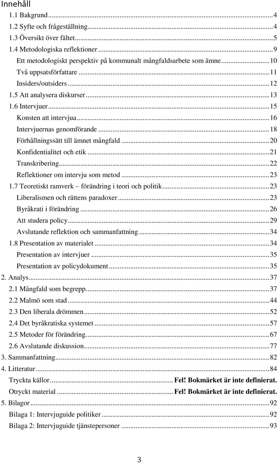 .. 18 Förhållningssätt till ämnet mångfald... 20 Konfidentialitet och etik... 21 Transkribering... 22 Reflektioner om intervju som metod... 23 1.7 Teoretiskt ramverk förändring i teori och politik.