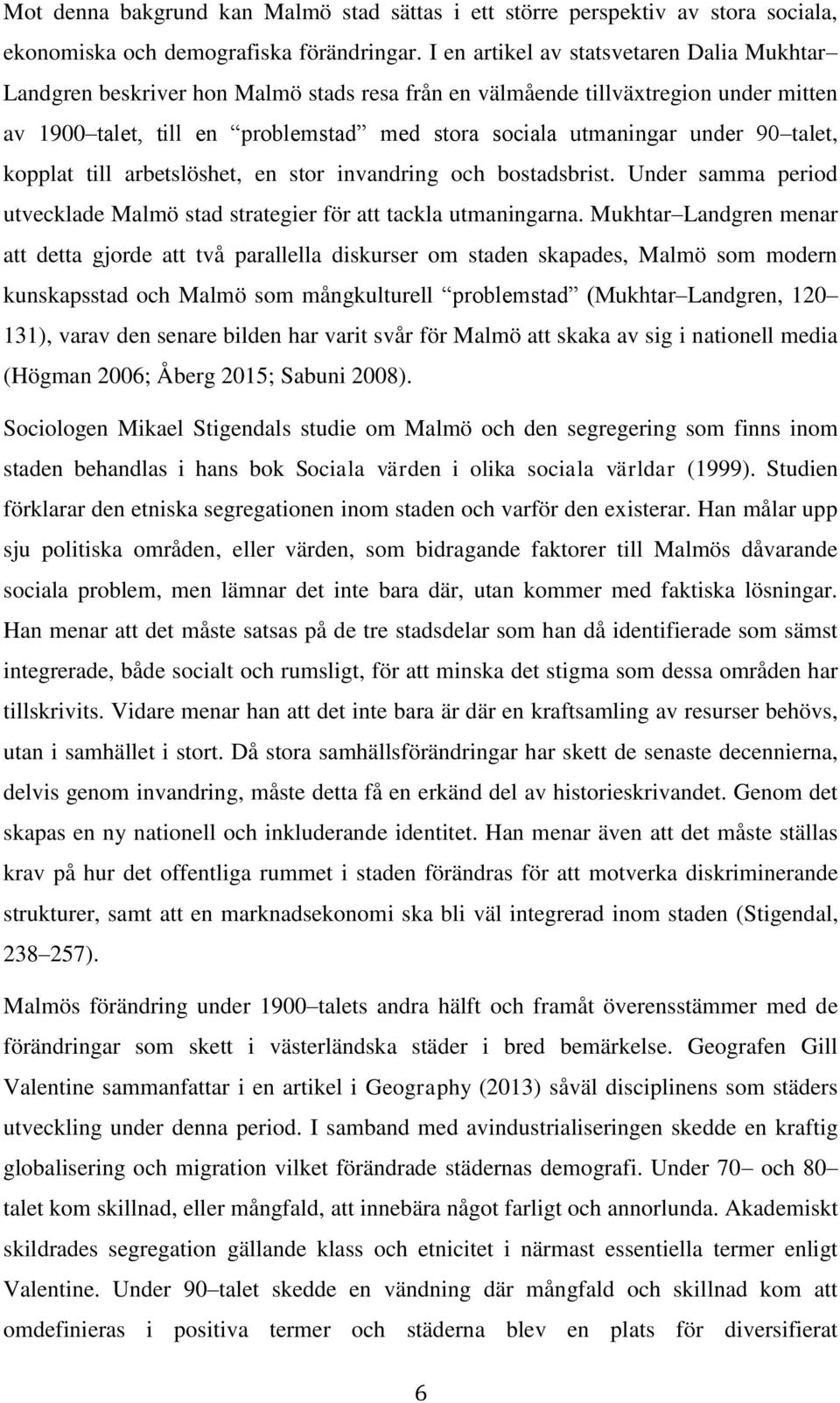 90 talet, kopplat till arbetslöshet, en stor invandring och bostadsbrist. Under samma period utvecklade Malmö stad strategier för att tackla utmaningarna.