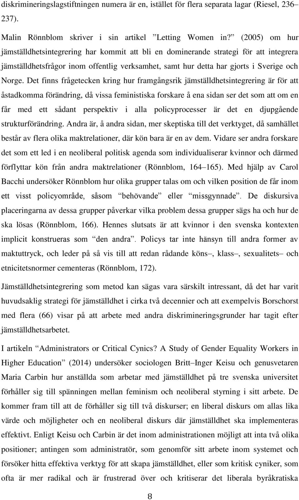 Det finns frågetecken kring hur framgångsrik jämställdhetsintegrering är för att åstadkomma förändring, då vissa feministiska forskare å ena sidan ser det som att om en får med ett sådant perspektiv