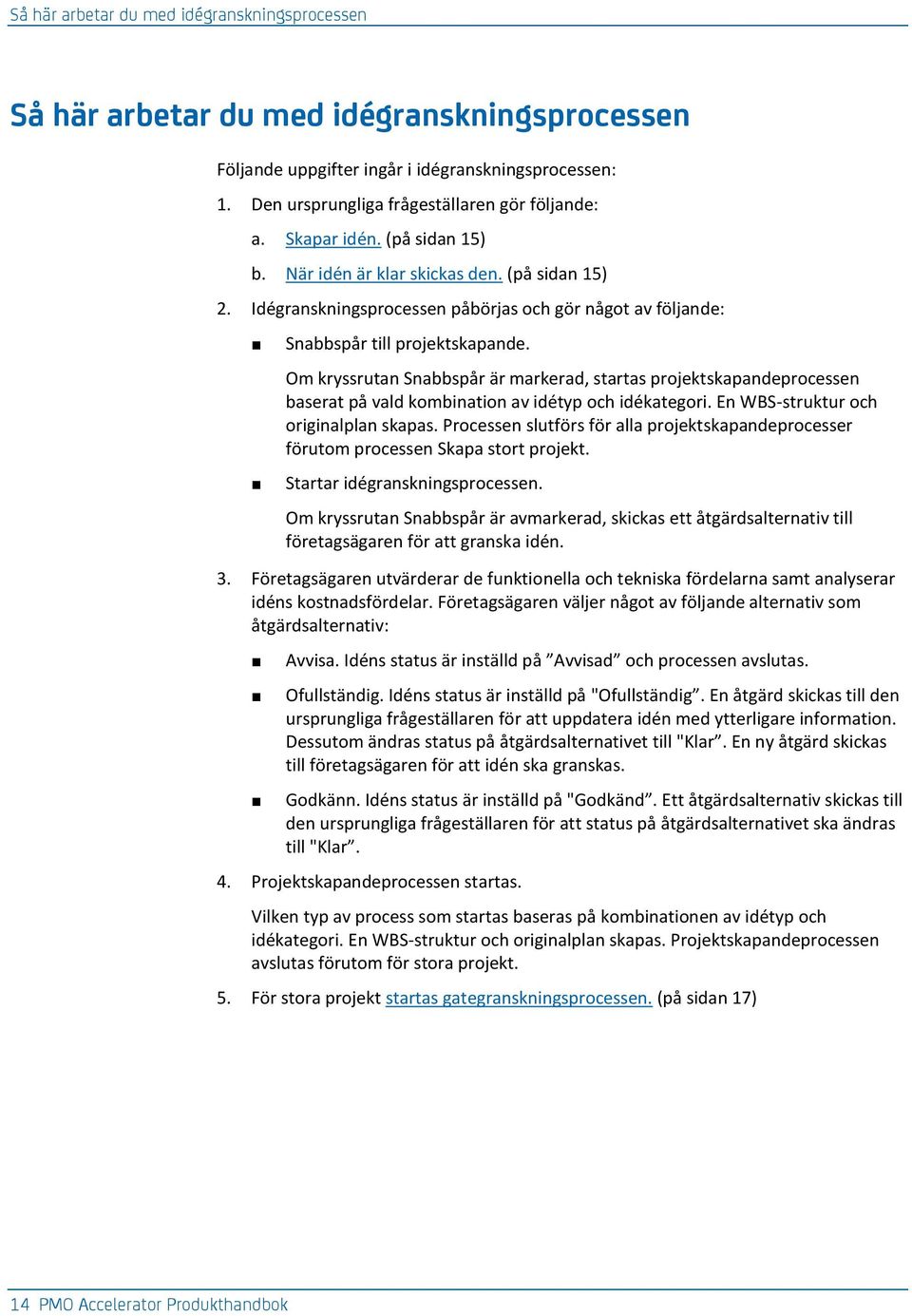 Om kryssrutan Snabbspår är markerad, startas projektskapandeprocessen baserat på vald kombination av idétyp och idékategori. En WBS-struktur och originalplan skapas.