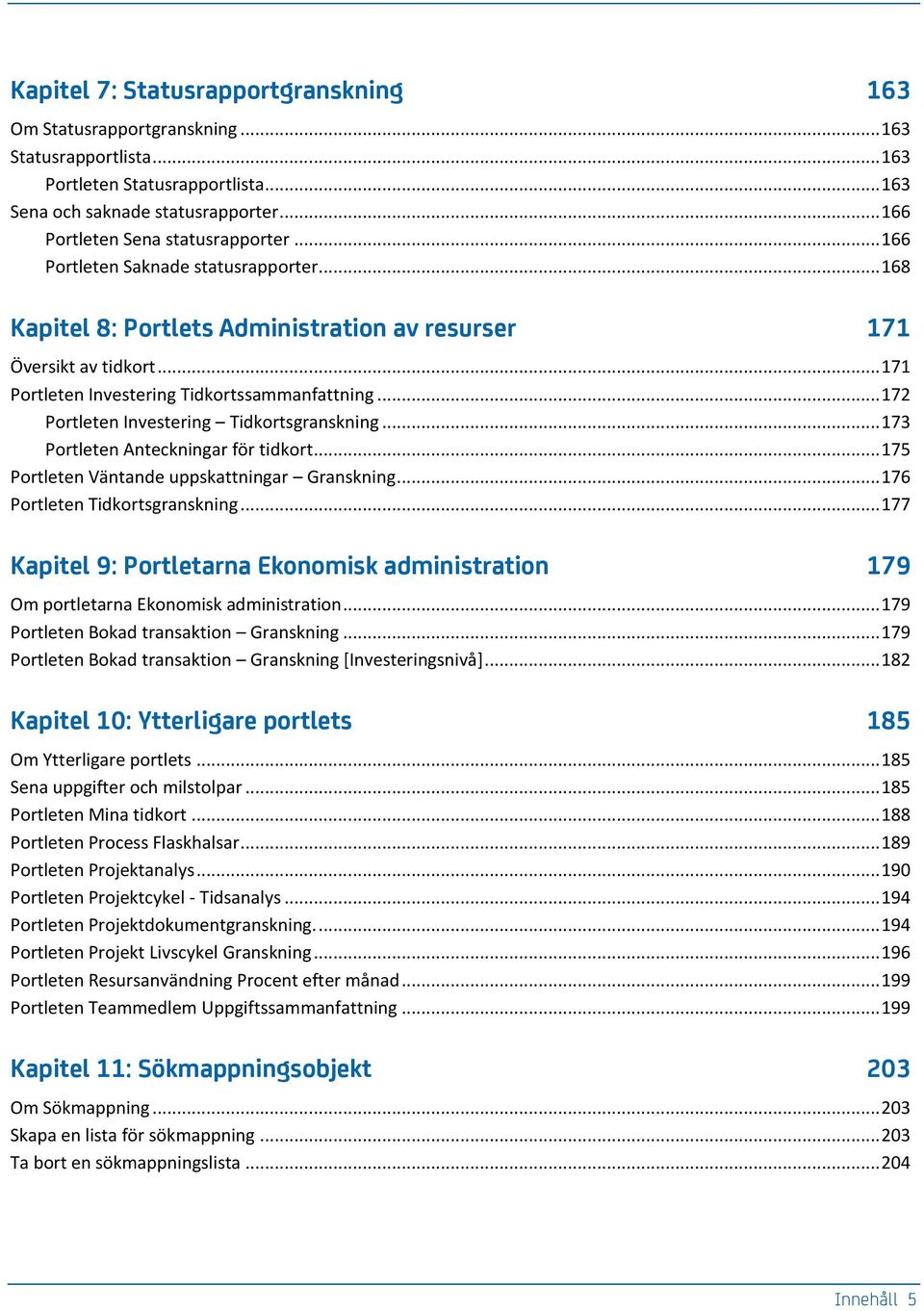 .. 171 Portleten Investering Tidkortssammanfattning... 172 Portleten Investering Tidkortsgranskning... 173 Portleten Anteckningar för tidkort... 175 Portleten Väntande uppskattningar Granskning.