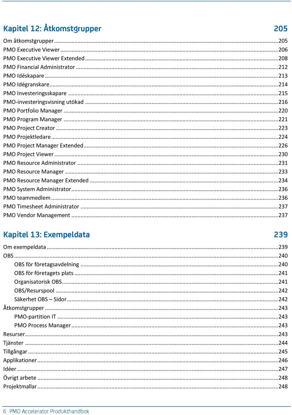 .. 224 PMO Project Manager Extended... 226 PMO Project Viewer... 230 PMO Resource Administrator... 231 PMO Resource Manager... 233 PMO Resource Manager Extended... 234 PMO System Administrator.