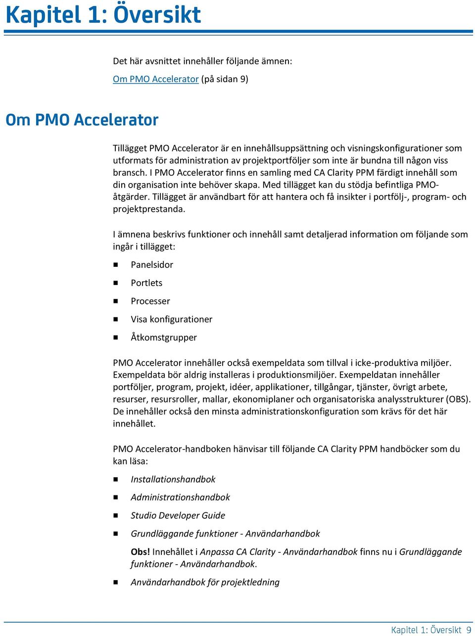 I PMO Accelerator finns en samling med CA Clarity PPM färdigt innehåll som din organisation inte behöver skapa. Med tillägget kan du stödja befintliga PMOåtgärder.