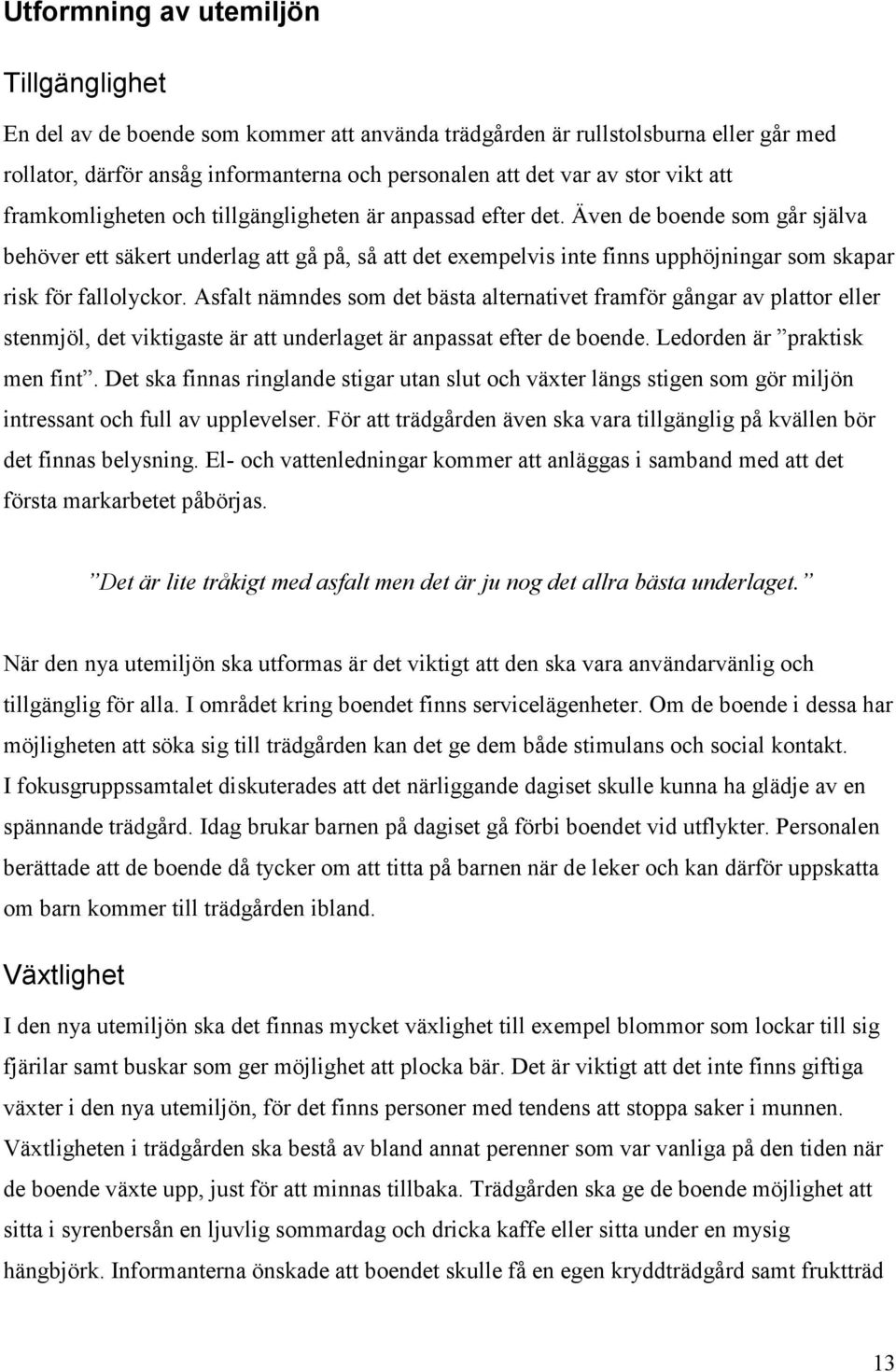 Även de boende som går själva behöver ett säkert underlag att gå på, så att det exempelvis inte finns upphöjningar som skapar risk för fallolyckor.