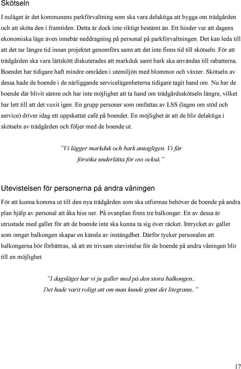 Det kan leda till att det tar längre tid innan projektet genomförs samt att det inte finns tid till skötseln.