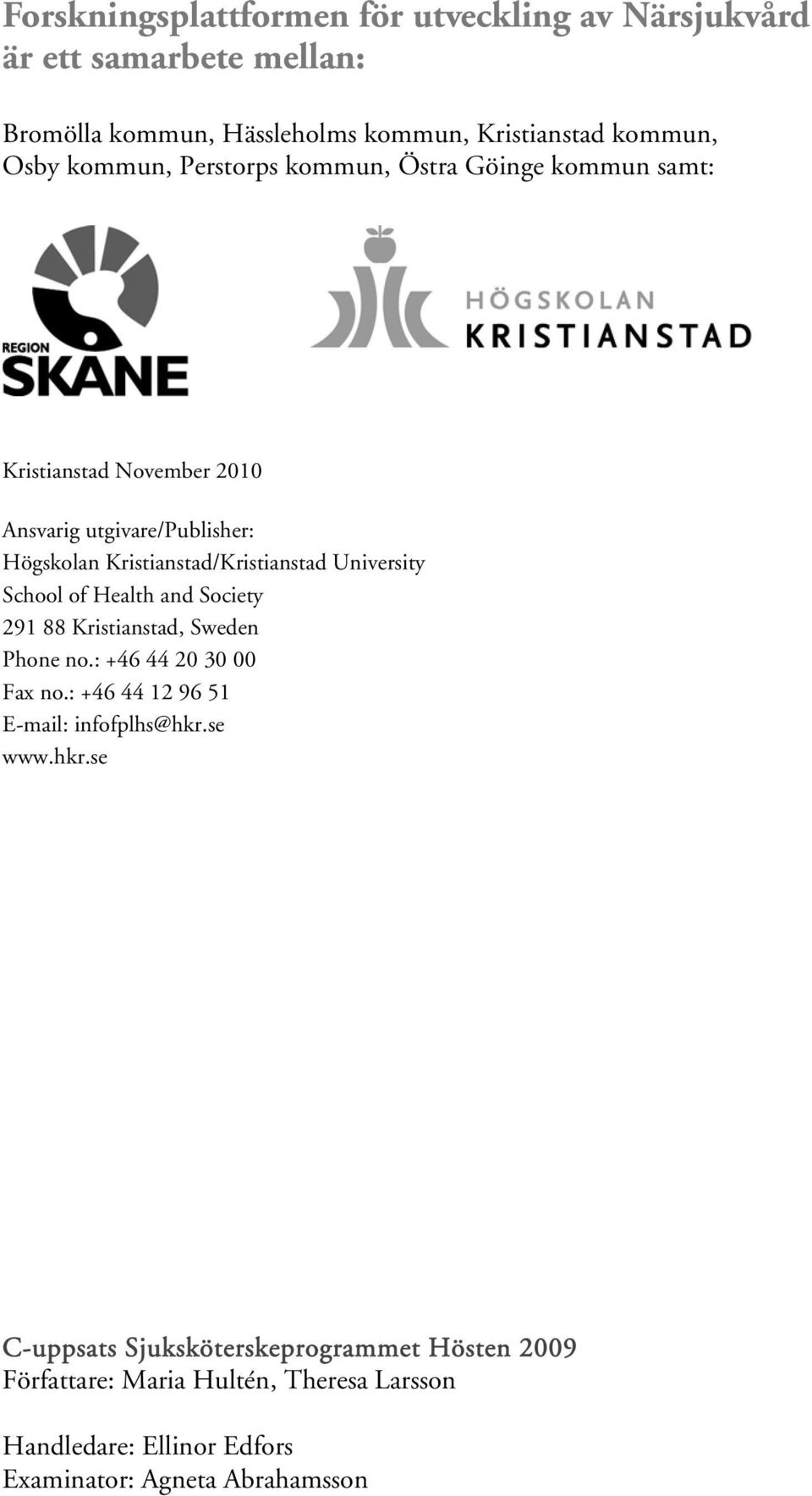 University School of Health and Society 291 88 Kristianstad, Sweden Phone no.: +46 44 20 30 00 Fax no.: +46 44 12 96 51 E-mail: infofplhs@hkr.