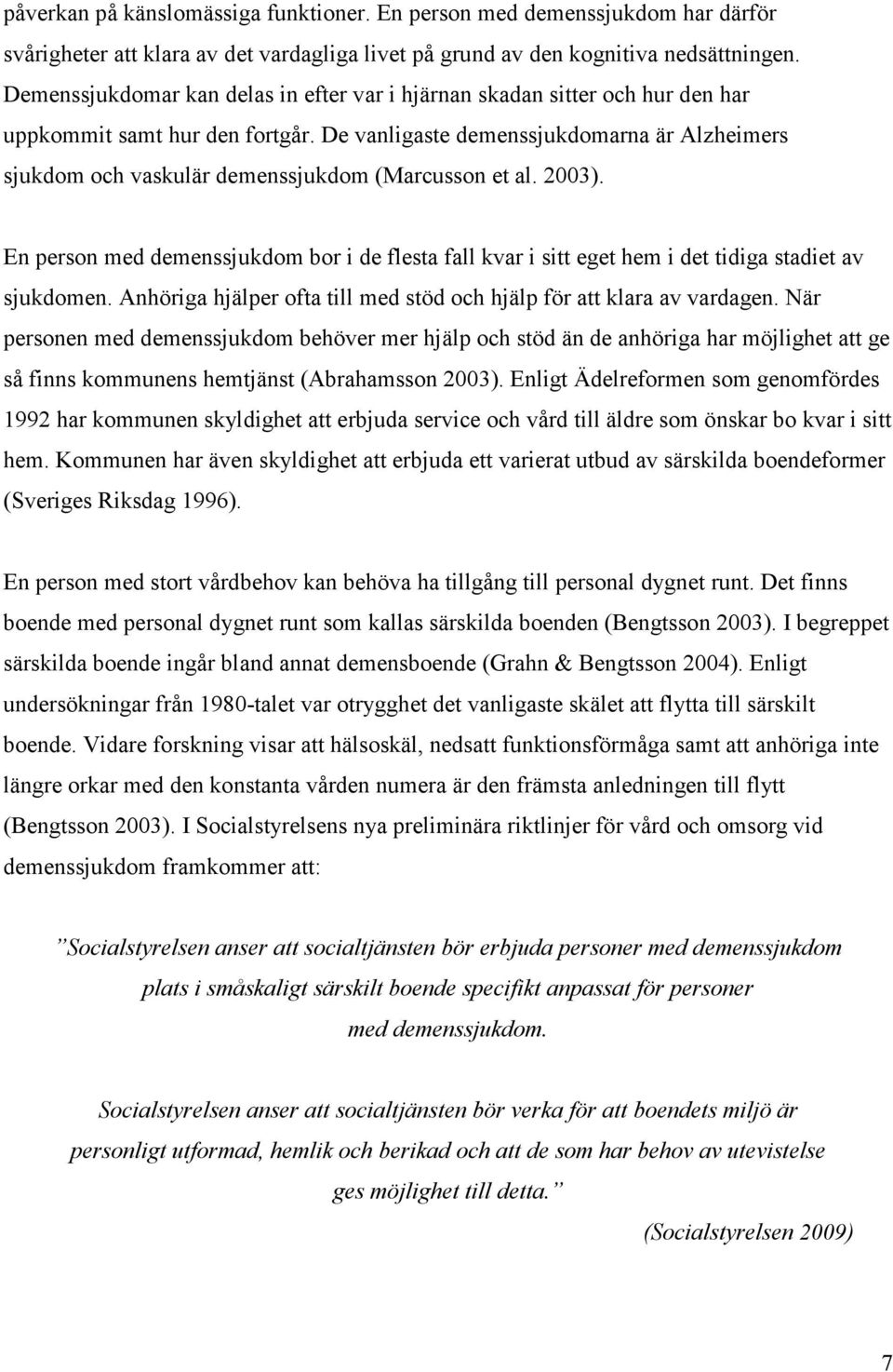 De vanligaste demenssjukdomarna är Alzheimers sjukdom och vaskulär demenssjukdom (Marcusson et al. 2003).