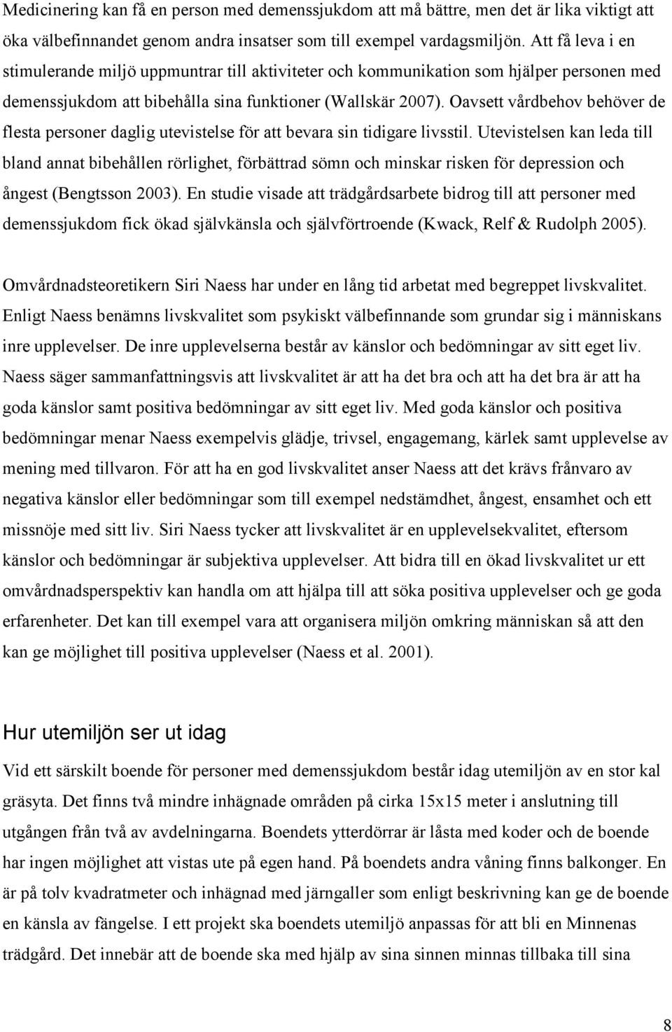 Oavsett vårdbehov behöver de flesta personer daglig utevistelse för att bevara sin tidigare livsstil.