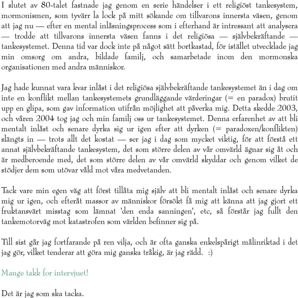 Denna tid var dock inte på något sätt bortkastad, för istället utvecklade jag min omsorg om andra, bildade familj, och samarbetade inom den mormonska organisationen med andra människor.