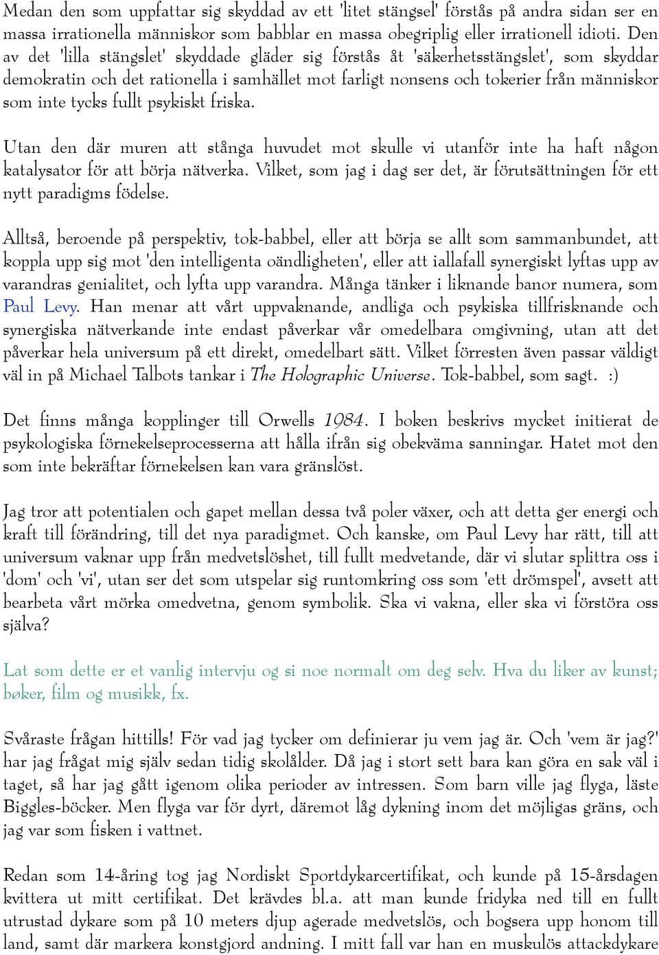 fullt psykiskt friska. Utan den där muren att stånga huvudet mot skulle vi utanför inte ha haft någon katalysator för att börja nätverka.